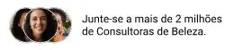 Junte-se a mais de 2 milhões de Consultoras de Beleza